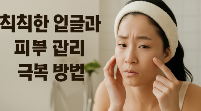 칙칙한 얼굴과 피부 관리 극복 방법